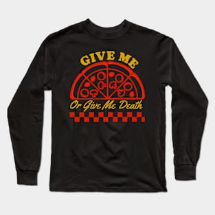 Give Me Pizza Or Give Me Death Long Sleeve T-Shirt